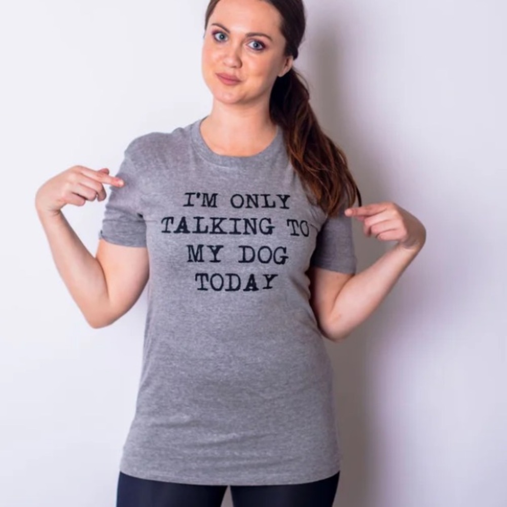 “I’m only talking to my dog today” tee